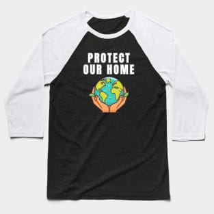 Protect Our Home Earth Environment Saving Planet Protection Baseball T-Shirt